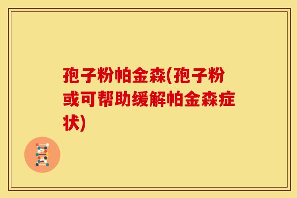 孢子粉帕金森(孢子粉或可帮助缓解帕金森症状)