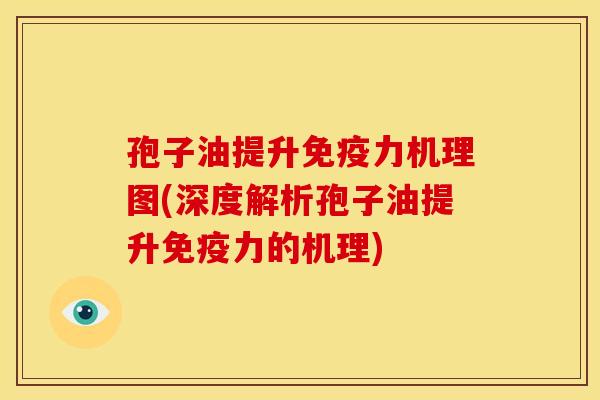 孢子油提升免疫力机理图(深度解析孢子油提升免疫力的机理) 孢子油提升免疫力机理图(深度解析孢子油提升免疫力的机理)