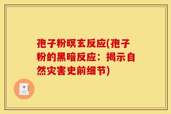 孢子粉暝玄反应(孢子粉的黑暗反应:揭示自然灾害史前细节) 孢子粉暝玄反应(孢子粉的黑暗反应:揭示自然灾害史前细节)