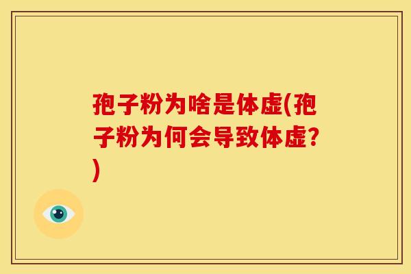孢子粉为啥是体虚(孢子粉为何会导致体虚?) 孢子粉为啥是体虚(孢子粉为何会导致体虚?)