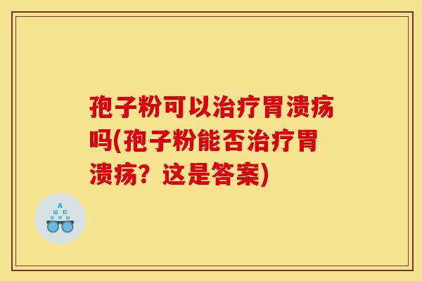 孢子粉可以吗(孢子粉能否?这是答案) 孢子粉可以吗(孢子粉能否?这是答案)