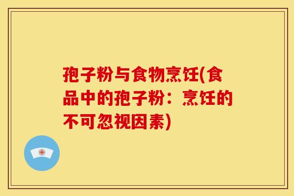 孢子粉与食物烹饪(食品中的孢子粉：烹饪的不可忽视因素)