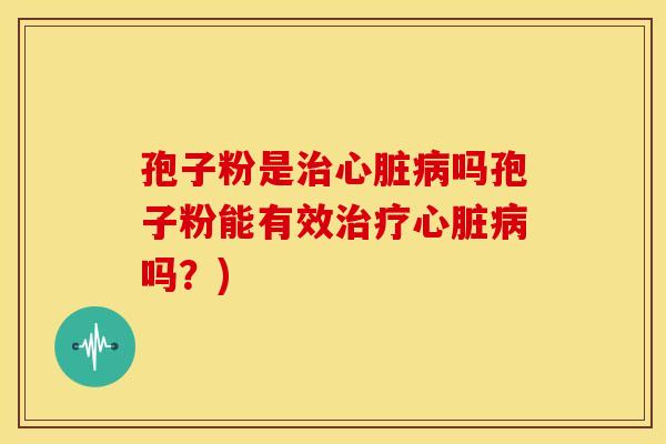 孢子粉是吗孢子粉能有效吗?) 孢子粉是吗孢子粉能有效吗?)