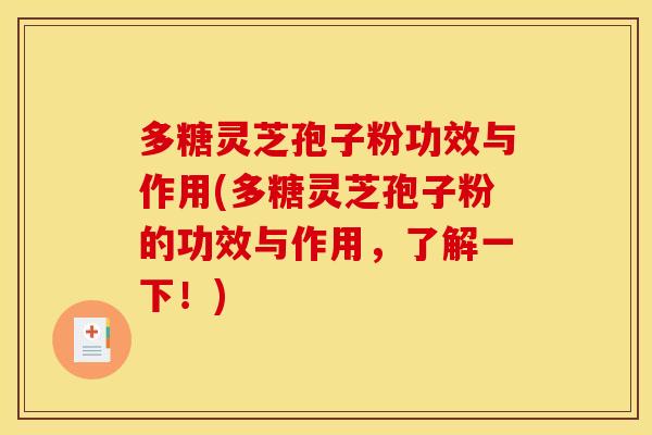 多糖灵芝孢子粉功效与作用(多糖灵芝孢子粉的功效与作用，了解一下！)