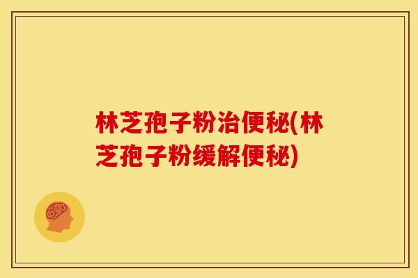 林芝孢子粉(林芝孢子粉缓解) 林芝孢子粉(林芝孢子粉缓解)