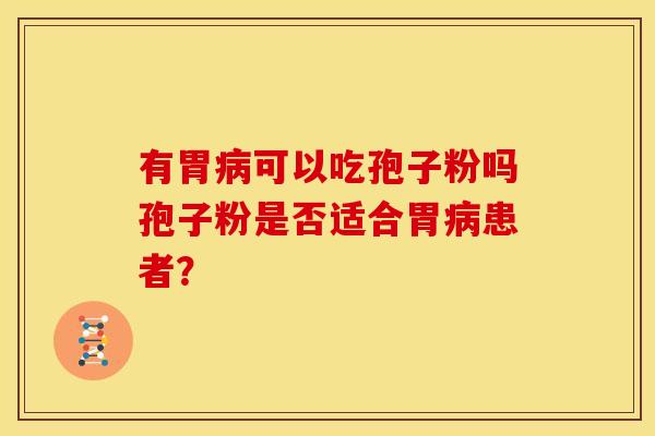 有胃可以吃孢子粉吗孢子粉是否适合胃患者? 有胃可以吃孢子粉吗孢子粉是否适合胃患者?