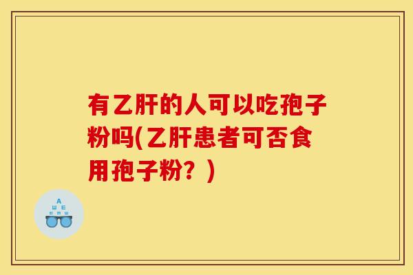 有的人可以吃孢子粉吗(患者可否食用孢子粉?) 有的人可以吃孢子粉吗(患者可否食用孢子粉?)