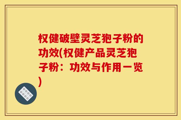 权健破壁灵芝狍子粉的功效(权健产品灵芝狍子粉:功效与作用一览) 权健破壁灵芝狍子粉的功效(权健产品灵芝狍子粉:功效与作用一览)