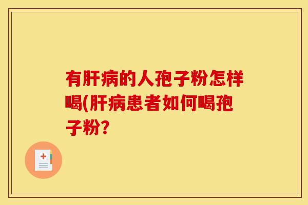 有的人孢子粉怎样喝(患者如何喝孢子粉? 有的人孢子粉怎样喝(患者如何喝孢子粉?