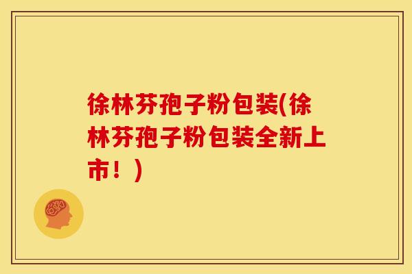 徐林芬孢子粉包装(徐林芬孢子粉包装全新上市!) 徐林芬孢子粉包装(徐林芬孢子粉包装全新上市!)