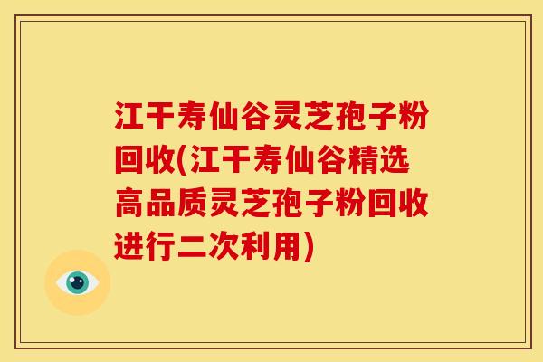 江干寿仙谷灵芝孢子粉回收(江干寿仙谷精选高品质灵芝孢子粉回收进行二次利用) 江干寿仙谷灵芝孢子粉回收(江干寿仙谷精选高品质灵芝孢子粉回收进行二次利用)