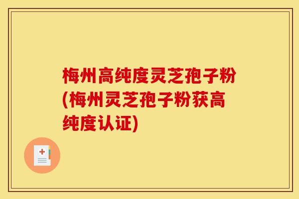 梅州高纯度灵芝孢子粉(梅州灵芝孢子粉获高纯度认证) 梅州高纯度灵芝孢子粉(梅州灵芝孢子粉获高纯度认证)