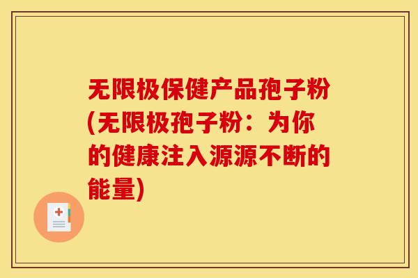 无限极保健产品孢子粉(无限极孢子粉:为你的健康注入源源不断的能量) 无限极保健产品孢子粉(无限极孢子粉:为你的健康注入源源不断的能量)