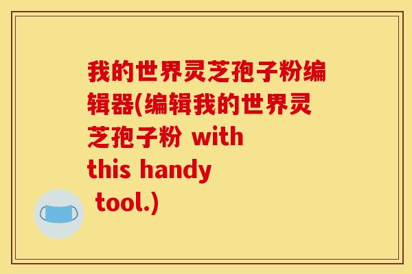 我的世界灵芝孢子粉编辑器(编辑我的世界灵芝孢子粉 with this handy tool.) 我的世界灵芝孢子粉编辑器(编辑我的世界灵芝孢子粉 with this handy tool.)