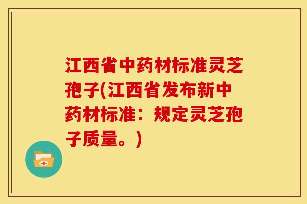 江西省材标准灵芝孢子(江西省发布新材标准:规定灵芝孢子质量。) 江西省材标准灵芝孢子(江西省发布新材标准:规定灵芝孢子质量。)