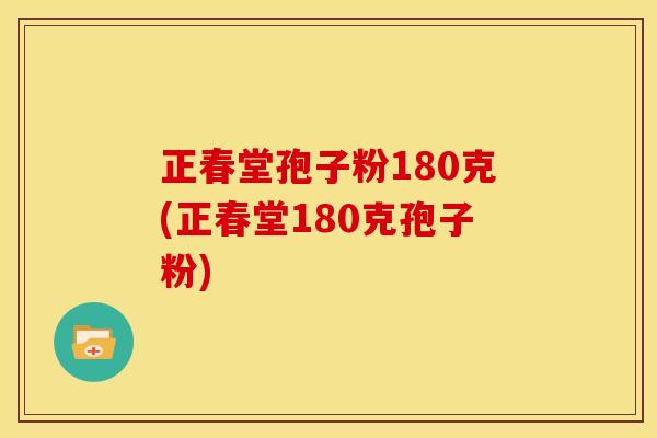 正春堂孢子粉180克(正春堂180克孢子粉)