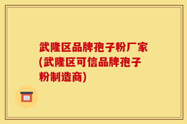 武隆区品牌孢子粉厂家(武隆区可信品牌孢子粉制造商) 武隆区品牌孢子粉厂家(武隆区可信品牌孢子粉制造商)