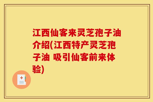 江西仙客来灵芝孢子油介绍(江西特产灵芝孢子油 吸引仙客前来体验) 江西仙客来灵芝孢子油介绍(江西特产灵芝孢子油 吸引仙客前来体验)