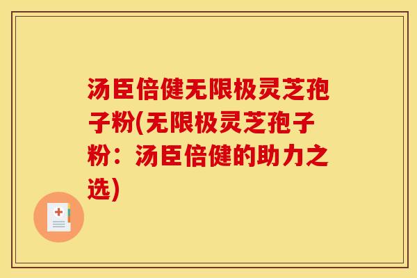 汤臣倍健无限极灵芝孢子粉(无限极灵芝孢子粉:汤臣倍健的助力之选) 汤臣倍健无限极灵芝孢子粉(无限极灵芝孢子粉:汤臣倍健的助力之选)
