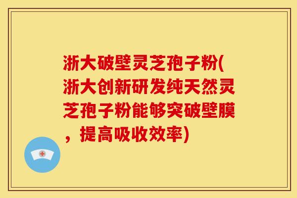浙大破壁灵芝孢子粉(浙大创新研发纯天然灵芝孢子粉能够突破壁膜,提高吸收效率) 浙大破壁灵芝孢子粉(浙大创新研发纯天然灵芝孢子粉能够突破壁膜,提高吸收效率)