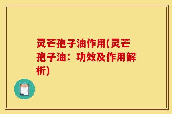 灵芒孢子油作用(灵芒孢子油：功效及作用解析)