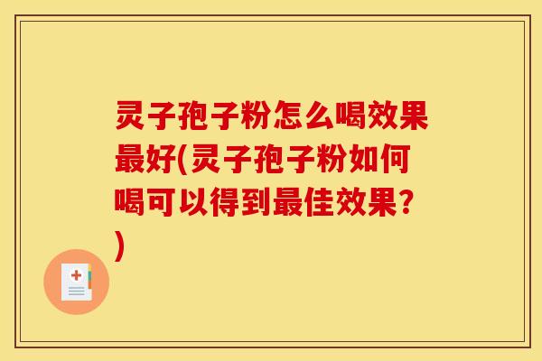 灵子孢子粉怎么喝效果好(灵子孢子粉如何喝可以得到佳效果?) 灵子孢子粉怎么喝效果好(灵子孢子粉如何喝可以得到佳效果?)