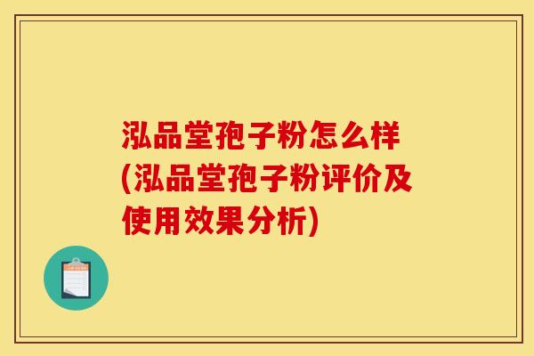 泓品堂孢子粉怎么样 (泓品堂孢子粉评价及使用效果分析) 泓品堂孢子粉怎么样 (泓品堂孢子粉评价及使用效果分析)