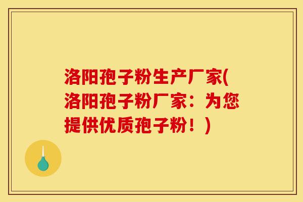洛阳孢子粉生产厂家(洛阳孢子粉厂家:为您提供优质孢子粉!) 洛阳孢子粉生产厂家(洛阳孢子粉厂家:为您提供优质孢子粉!)
