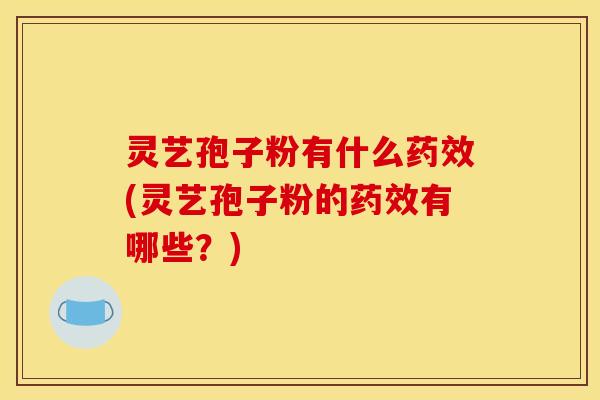 灵艺孢子粉有什么(灵艺孢子粉的有哪些?) 灵艺孢子粉有什么(灵艺孢子粉的有哪些?)