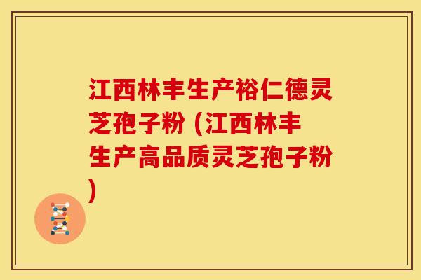 江西林丰生产裕仁德灵芝孢子粉 (江西林丰生产高品质灵芝孢子粉) 江西林丰生产裕仁德灵芝孢子粉 (江西林丰生产高品质灵芝孢子粉)