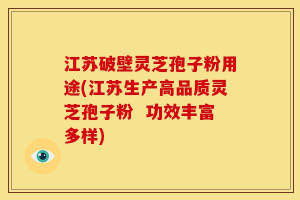 江苏破壁灵芝孢子粉用途(江苏生产高品质灵芝孢子粉 功效丰富多样) 江苏破壁灵芝孢子粉用途(江苏生产高品质灵芝孢子粉 功效丰富多样)