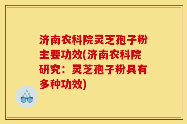 济南农科院灵芝孢子粉主要功效(济南农科院研究:灵芝孢子粉具有多种功效) 济南农科院灵芝孢子粉主要功效(济南农科院研究:灵芝孢子粉具有多种功效)