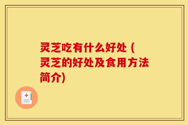 灵芝吃有什么好处 (灵芝的好处及食用方法简介) 灵芝吃有什么好处 (灵芝的好处及食用方法简介)