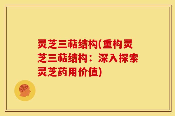 灵芝三萜结构(重构灵芝三萜结构:深入探索灵芝药用价值) 灵芝三萜结构(重构灵芝三萜结构:深入探索灵芝药用价值)