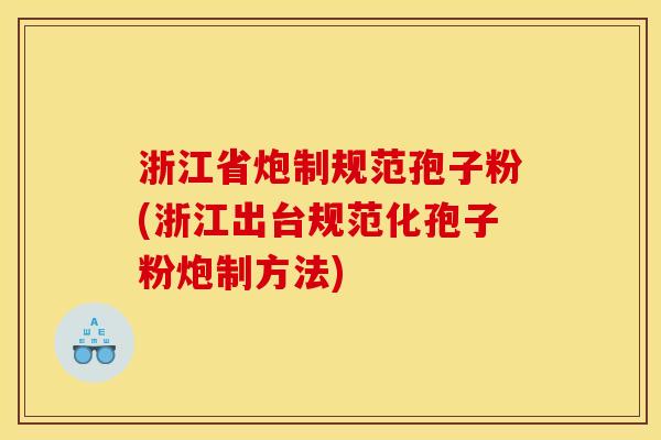 浙江省炮制规范孢子粉(浙江出台规范化孢子粉炮制方法) 浙江省炮制规范孢子粉(浙江出台规范化孢子粉炮制方法)