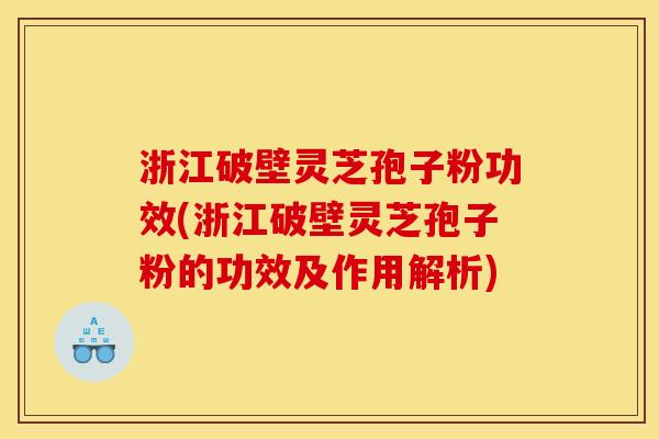 浙江破壁灵芝孢子粉功效(浙江破壁灵芝孢子粉的功效及作用解析) 浙江破壁灵芝孢子粉功效(浙江破壁灵芝孢子粉的功效及作用解析)