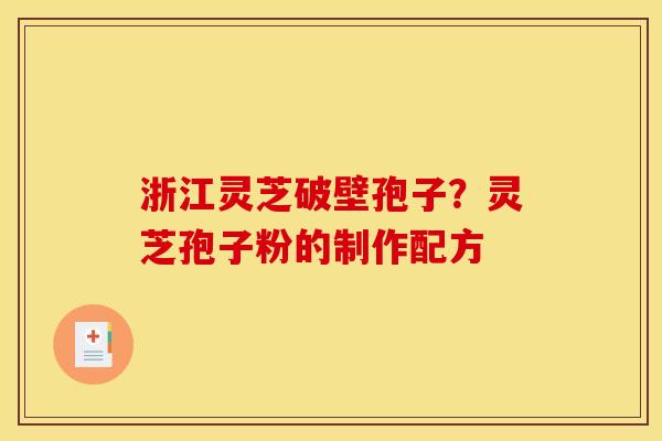 浙江灵芝破壁孢子?灵芝孢子粉的制作配方 浙江灵芝破壁孢子?灵芝孢子粉的制作配方