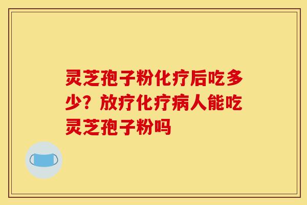 灵芝孢子粉后吃多少？人能吃灵芝孢子粉吗