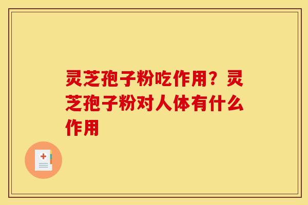 灵芝孢子粉吃作用?灵芝孢子粉对人体有什么作用 灵芝孢子粉吃作用?灵芝孢子粉对人体有什么作用