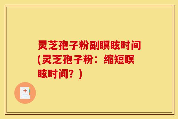 灵芝孢子粉副瞑眩时间(灵芝孢子粉：缩短瞑眩时间？)