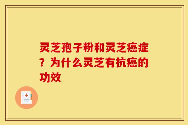 灵芝孢子粉和灵芝症？为什么灵芝有抗的功效