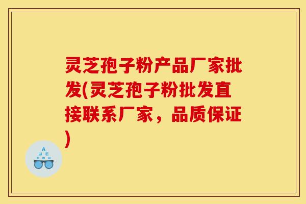 灵芝孢子粉产品厂家批发(灵芝孢子粉批发直接联系厂家,品质保证) 灵芝孢子粉产品厂家批发(灵芝孢子粉批发直接联系厂家,品质保证)