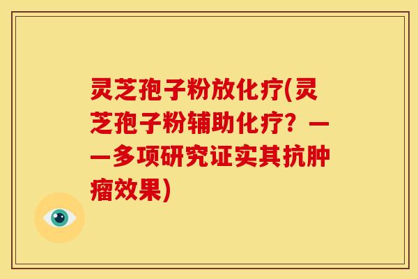 灵芝孢子粉放(灵芝孢子粉辅助？——多项研究证实其抗效果)