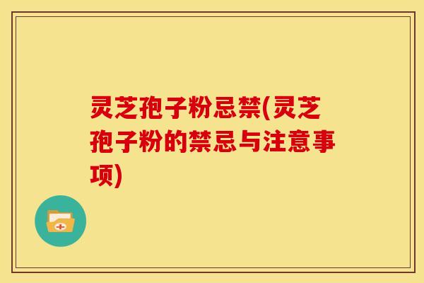 灵芝孢子粉忌禁(灵芝孢子粉的禁忌与注意事项) 灵芝孢子粉忌禁(灵芝孢子粉的禁忌与注意事项)