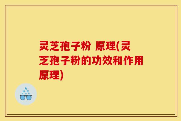 灵芝孢子粉 原理(灵芝孢子粉的功效和作用原理) 灵芝孢子粉 原理(灵芝孢子粉的功效和作用原理)