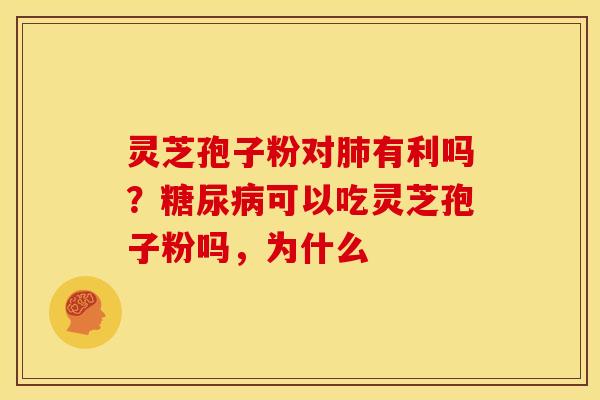 灵芝孢子粉对有利吗?可以吃灵芝孢子粉吗,为什么 灵芝孢子粉对有利吗?可以吃灵芝孢子粉吗,为什么