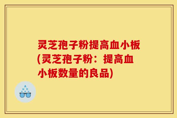 灵芝孢子粉提高(灵芝孢子粉:提高数量的良品) 灵芝孢子粉提高(灵芝孢子粉:提高数量的良品)