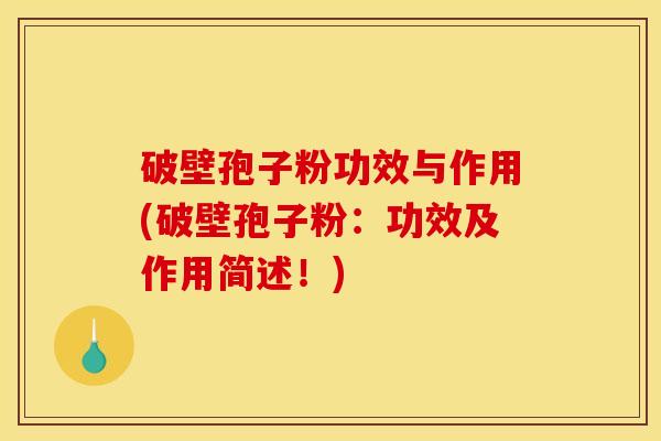 破壁孢子粉功效与作用(破壁孢子粉:功效及作用简述!) 破壁孢子粉功效与作用(破壁孢子粉:功效及作用简述!)