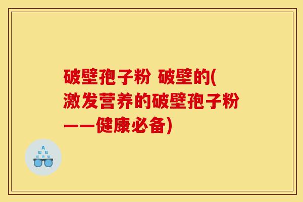 破壁孢子粉 破壁的(激发营养的破壁孢子粉——健康必备) 破壁孢子粉 破壁的(激发营养的破壁孢子粉——健康必备)