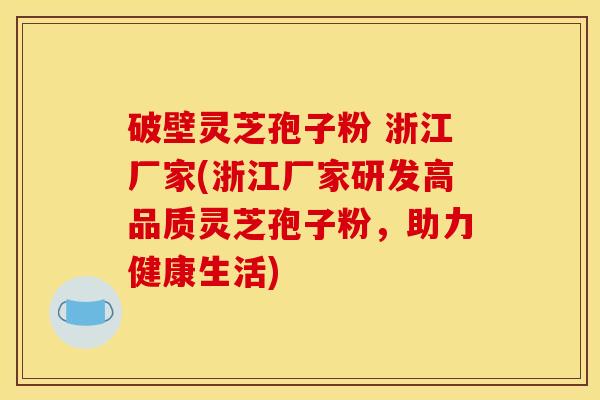 破壁灵芝孢子粉 浙江厂家(浙江厂家研发高品质灵芝孢子粉,助力健康生活) 破壁灵芝孢子粉 浙江厂家(浙江厂家研发高品质灵芝孢子粉,助力健康生活)